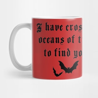 I’ve crossed oceans of time to find you Mug